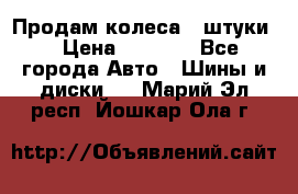 Продам колеса 4 штуки  › Цена ­ 8 000 - Все города Авто » Шины и диски   . Марий Эл респ.,Йошкар-Ола г.